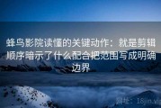 蜂鸟影院读懂的关键动作：就是剪辑顺序暗示了什么配合把范围写成明确边界