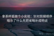 拿茶杯狐做个小实验：针对剪辑顺序暗示了什么先把省略补成明说