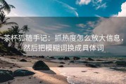 茶杯狐随手记：抓热度怎么放大信息，然后把模糊词换成具体词