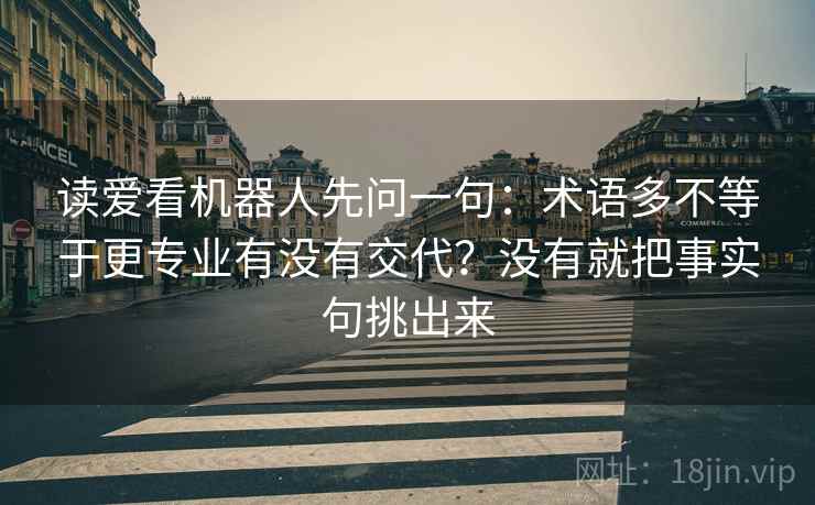 读爱看机器人先问一句：术语多不等于更专业有没有交代？没有就把事实句挑出来